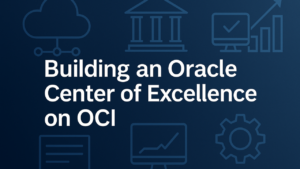Building an Oracle Center of Excellence on OCI: What It Really Takes